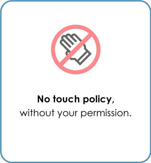 No touch policy, without your permission.
